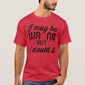 面白い皮肉なメンズTシャツ 私は間違っているかもしれませんが、疑わしい Tシャツ
