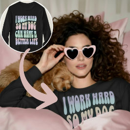 面白い、私は頑張って働く。そうすれば私の犬がより良い生活を送れるから Tシャツ