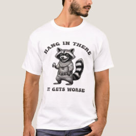 頑張れ、もっとひどくなる – 面白いアライグマのギフト Tシャツ
