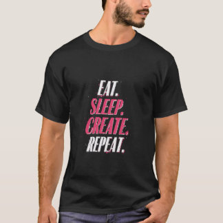 食べる。寝る。創る。繰り返す。モチベーションアップ Tシャツ