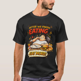 食べ終わった後はどうする？...もっと食べる！ Tシャツ