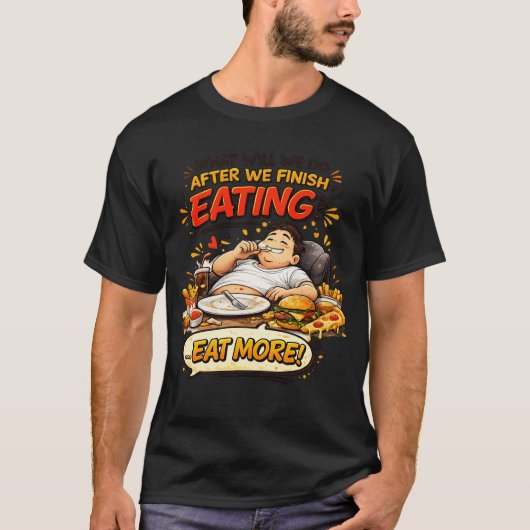 食べ終わった後はどうする?...もっと食べる! Tシャツ (正面)