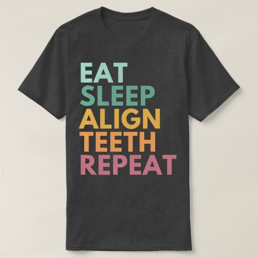 食べSleep Align Teeth Repeat, おもしろい歯科矯正医 Tシャツ (デザイン正面)