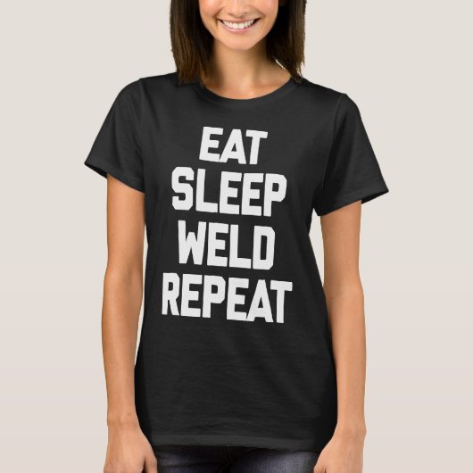 食べWleep、Weld、Repeat WeldingユおもしろいーモアWeld Tシャツ (正面)