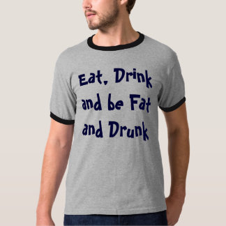 、飲み物食べ、脂肪質および酔っていて下さいあって下さい Tシャツ