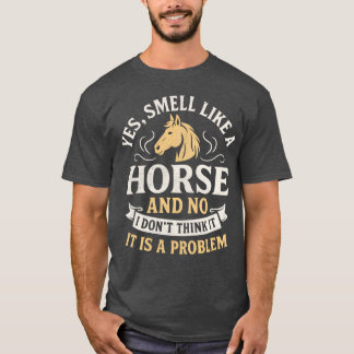 馬のにおいがするって?いや、問題ないと思うよ、 Tシャツ