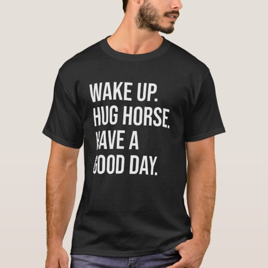 馬術目覚めハグ馬の良い日を持っている Tシャツ (正面)