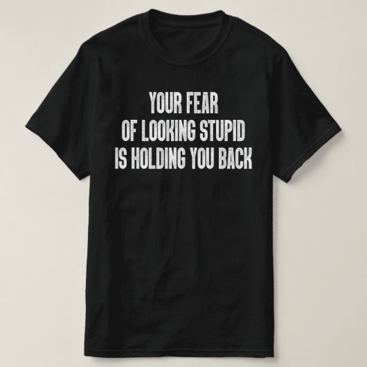 馬鹿に見えることを恐れるからあなたは後ろ向き Tシャツ (デザイン正面)
