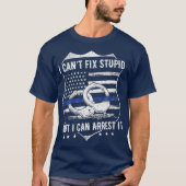 馬鹿は治せないが、逮捕することはできる 面白い警官 Tシャツ (正面)