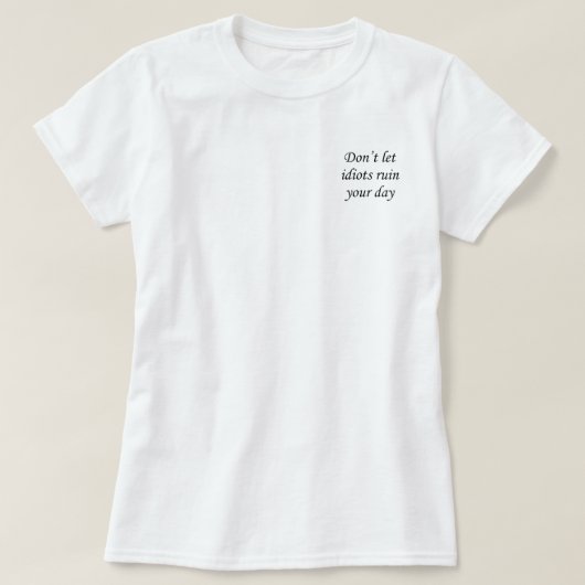 馬鹿をあなたの日のTシャツを台無しにすることを許可しないで下さい Tシャツ (デザイン正面)
