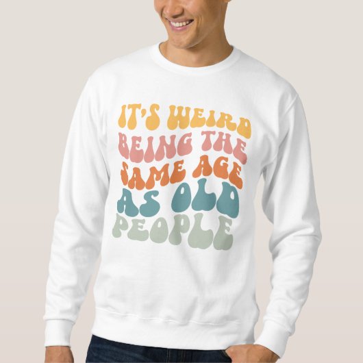 高齢者風変わりのTシャツと同じ年齢だ スウェットシャツ (正面)