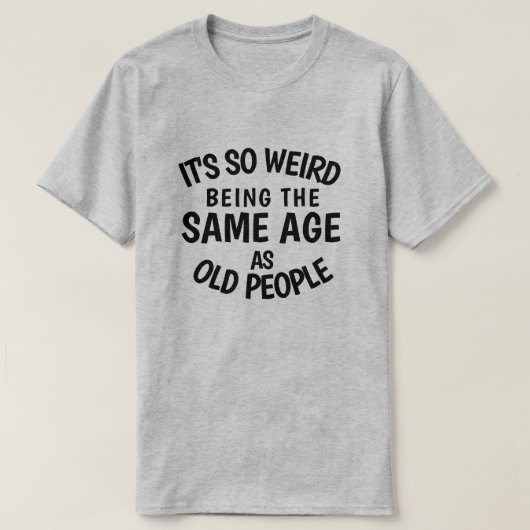 高齢者風変わりのT-Sと同じ年齢だ Tシャツ (デザイン正面)