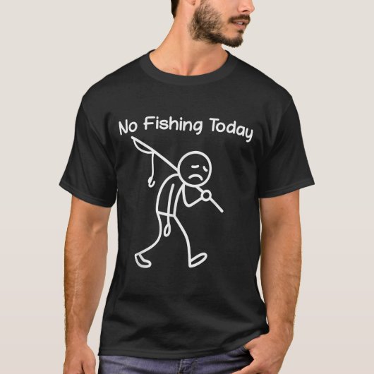 魚釣りおもしろい恋人、いいえ魚釣り今日の悲しいスティック私 Tシャツ (正面)