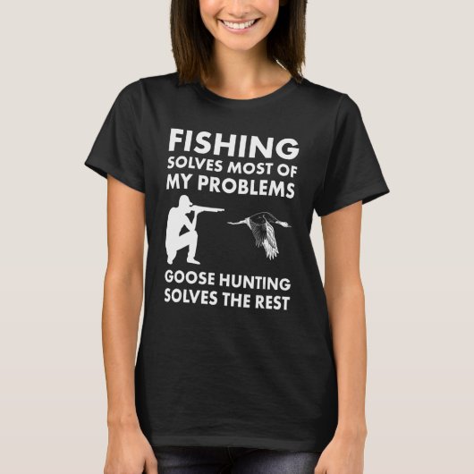 魚釣りが解決ほとんどの問題グース狩りが解決 Tシャツ (正面)