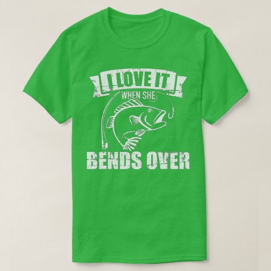 魚釣りは彼女が屈むとき私はそれを愛する Tシャツ (デザイン正面)