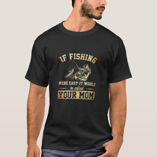魚釣りもしは簡単だったあなたの母親と呼ばれる Tシャツ (正面)