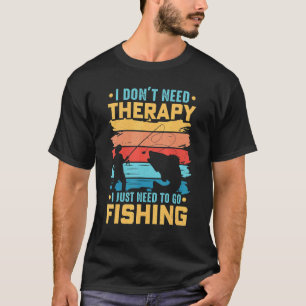 魚釣り私は必要ないセラピー私はFis行く必要がある Tシャツ