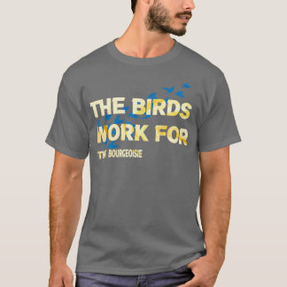 鳥は中産階級のために働き、鳥は働く Tシャツ