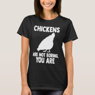 鶏は退屈ではない、あなたが養殖しているのです Tシャツ
