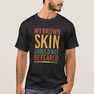 黒い歴史のMは、私の茶色の肌は恐れるべきではない。 Tシャツ