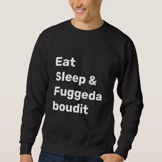 黒地に白文字でEat Sleep & Fuggedaboudit スウェットシャツ (正面)