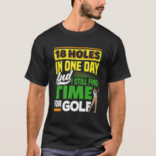 1日に18の穴と私はまだ時間のゴルフを見つける Tシャツ