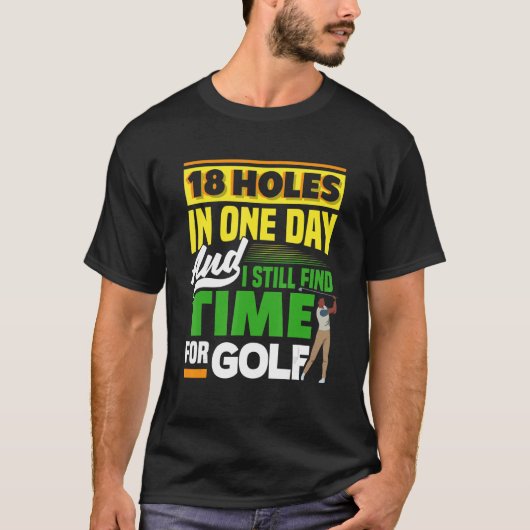 1日に18の穴と私はまだ時間のゴルフを見つける Tシャツ (正面)