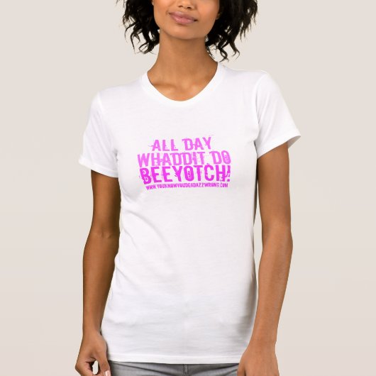 1日中、Whadditは、Beeyotch! 、www.youknowyoud… Tシャツ (正面)