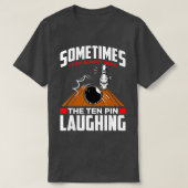 10ピン笑うボウリングをする人、 クリケットの投手のボーリングおもしろいを聞く Tシャツ (デザイン正面)