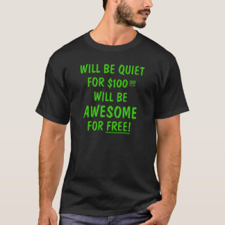 $100.00のために静かがあります自由のために素晴らしいですがあって下さい Tシャツ