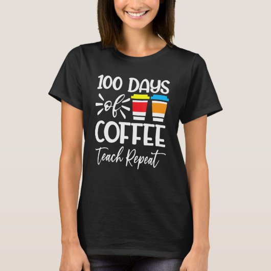100 Days Of Coffee Teach Repeat  100th Day  School Tシャツ (正面)