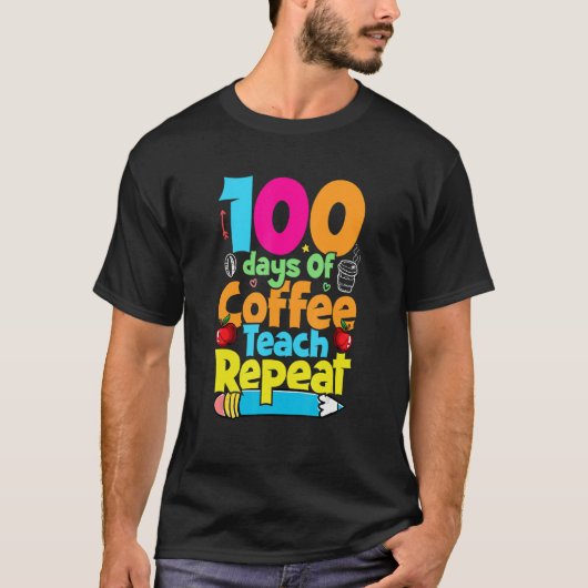 100 Days Of Coffee Teach Repeat  Student Teacher Tシャツ (正面)