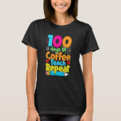 100 Days Of Coffee Teach Repeat  Student Teacher Tシャツ (正面)
