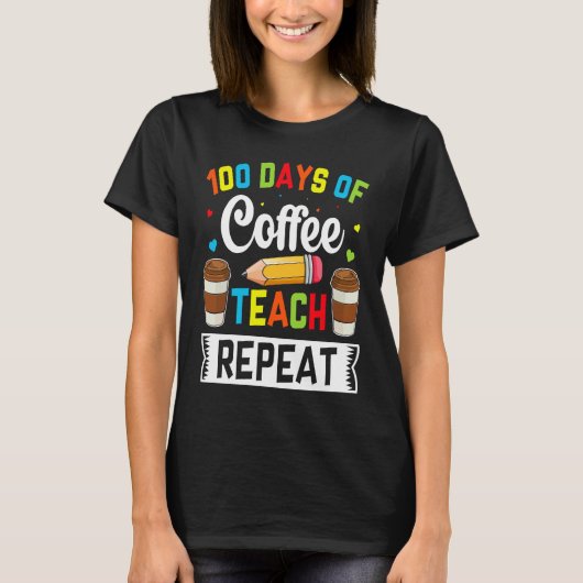 100 Days of Coffee Teach Repeat Teacher Coffe Caff Tシャツ (正面)