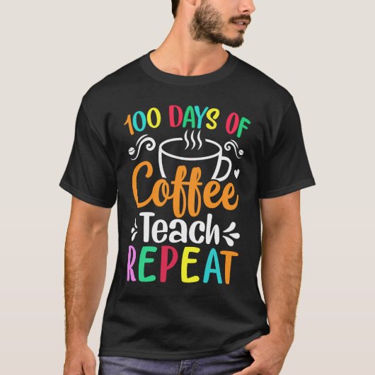 100 Days of Coffee Teach Repeat Teacher Coffe Caff Tシャツ (正面)