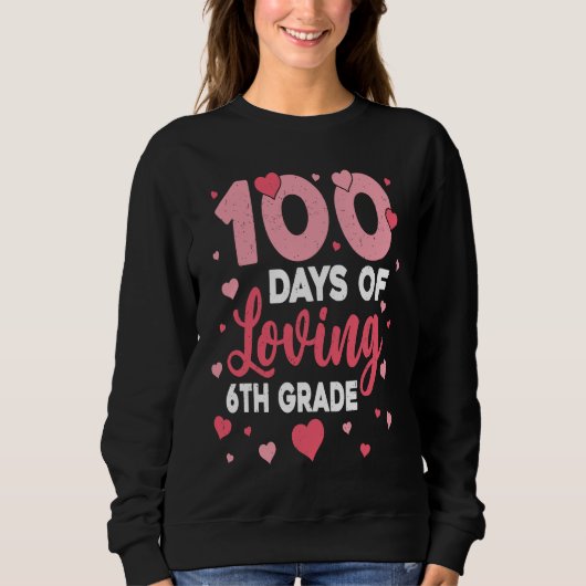 100 Days Of Loving 6th Grade 100th Day Of School T スウェットシャツ (正面)