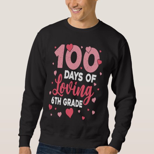 100 Days Of Loving 6th Grade 100th Day Of School T スウェットシャツ (正面)