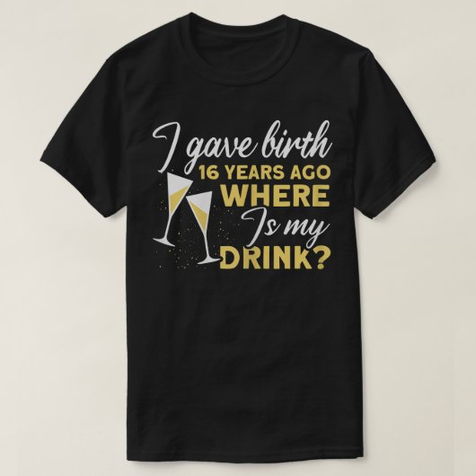 16年前の与え誕生16の女性の私の飲み物はどこか Tシャツ (デザイン正面)
