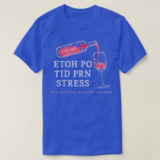 175 ml ETOH PO TID PRNストレスそれはナース物 Tシャツ (デザイン正面)