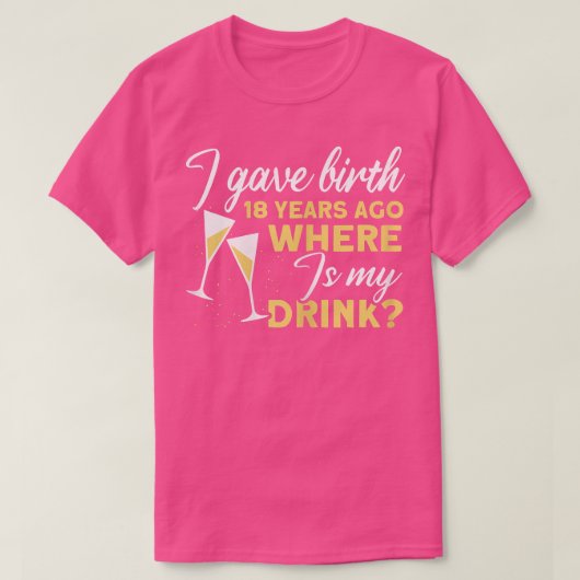 18年前の与え誕生18年前私の飲み物はどこか Tシャツ (デザイン正面)