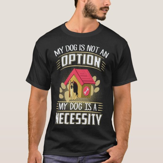 18 私の犬は選択肢ではありません 私の犬は必要不可欠 Tシャツ (正面)