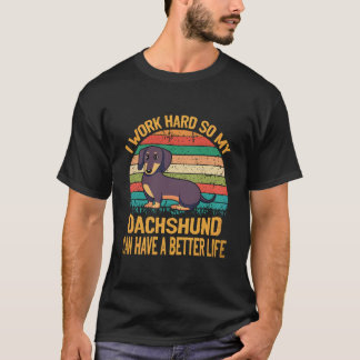 18 私はダックスフンドがより良い生活を送れるように頑張って働いている Tシャツ