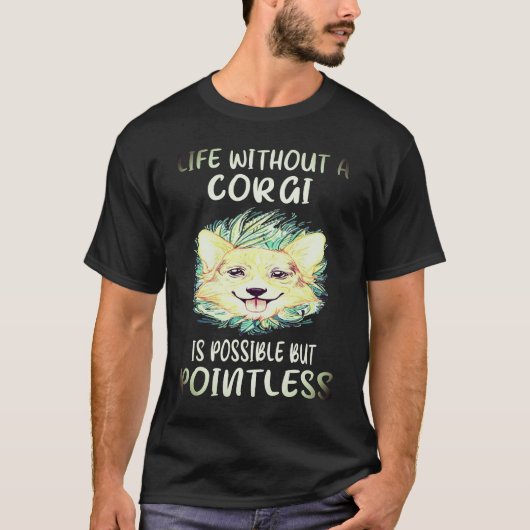 1 コーギーのいない人生はあり得るが意味がない C Tシャツ (正面)