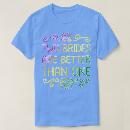 2つの花嫁は1つのレズビアンのパーより優結婚れている Tシャツ (デザイン正面)