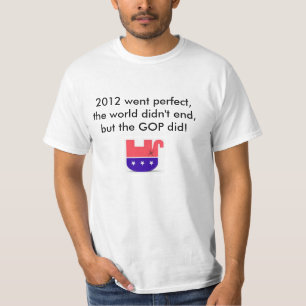 2012は完全に行きました、世界は終わりませんでしたが、GOPは終わりました Tシャツ