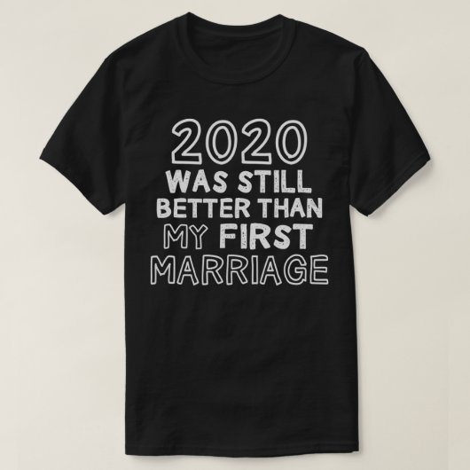 2020はまだ私の最初の結婚ニューアイよりも良かった Tシャツ (デザイン正面)