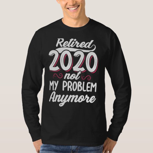 2020退職した年はもう私の問題ではない再おもしろい生 Tシャツ (正面)