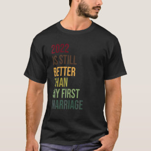 2022は私の最初の結婚の離婚よりも良い Tシャツ