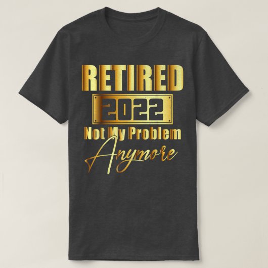 2022退職した年はもう私の問題ではない再おもしろい生 Tシャツ (デザイン正面)