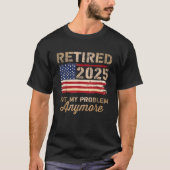 2025年退職したは私の問題はもう米国国旗ではない Tシャツ (正面)